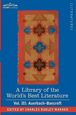 A világ legjobb irodalmának könyvtára - ókori és modern - III. kötet (negyvenöt kötet); Auerbach - Bancroft - A Library of the World's Best Literature - Ancient and Modern - Vol. III (Forty-Five Volumes); Auerbach - Bancroft