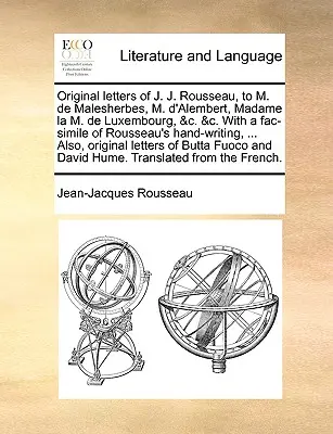 J. J. Rousseau eredeti levelei M. de Malesherbes-hez, M. D'Alembert-hez, Madame La M. de Luxembourg-hoz, &C. &C. &C. Rousseau kézírásának fac-szimiléjével együtt. - Original Letters of J. J. Rousseau, to M. de Malesherbes, M. D'Alembert, Madame La M. de Luxembourg, &C. &C. with a Fac-Simile of Rousseau's Hand-Writ