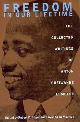 Freedom In Our Lifetime: Anton Muziwakhe Lembede összegyűjtött írásai - Freedom In Our Lifetime: The Collected Writings Of Anton Muziwakhe Lembede