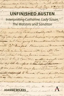 Befejezetlen Austen: Catharine, Lady Susan, a Watsonok és Sanditon értelmezése - Unfinished Austen: Interpreting Catharine, Lady Susan, the Watsons and Sanditon