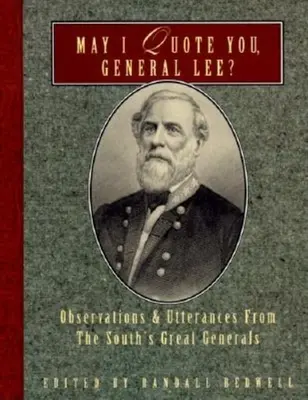 Idézhetem önt, Lee tábornok? A Dél nagy tábornokainak megfigyelései és kijelentései - May I Quote You, General Lee?: Observations and Utterances of the South's Great Generals