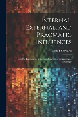 Belső, külső és pragmatikus hatások: A programozási nyelvek fejlesztésének technikai perspektívái - Internal, External, and Pragmatic Influences: Technical Perspectives in the Development of Programming Languages