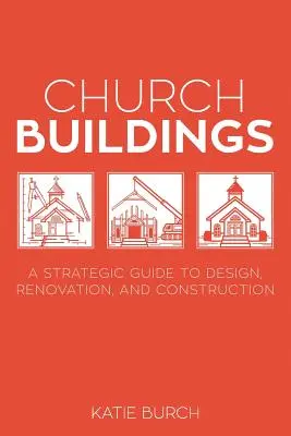 Egyházi épületek: Stratégiai útmutató a tervezéshez, felújításhoz és építéshez - Church Buildings: A Strategic Guide to Design, Renovation, and Construction