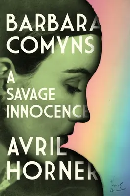 Barbara Comyns: Comyns: A Savage Innocence - Barbara Comyns: A Savage Innocence