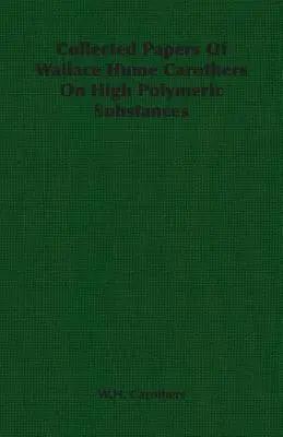 Wallace Hume Carothers összegyűjtött írásai a nagy polimeranyagtartalmú anyagokról - Collected Papers of Wallace Hume Carothers on High Polymeric Substances