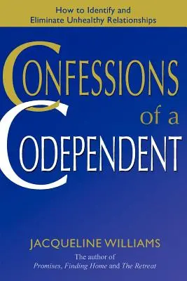 Egy társfüggő vallomásai: Hogyan ismerjük fel és szüntessük meg az egészségtelen kapcsolatokat? - Confessions of a Codependent: How to Identify and Eliminate Unhealthy Relationships