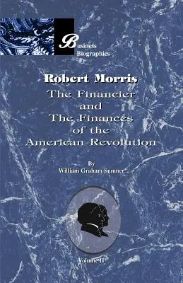 Robert Morris: Morris: II. kötet, A pénzember és az amerikai forradalom pénzügyei - Robert Morris: Volume II, the Financier and the Finances of the American Revolution