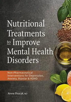 Táplálkozási kezelések a lelki egészségi zavarok javítására: Nem gyógyszeres beavatkozások depresszió, szorongás, bipoláris zavar és ADHD esetén - Nutritional Treatments to Improve Mental Health Disorders: Non-Pharmaceutical Interventions for Depression, Anxiety, Bipolar & ADHD