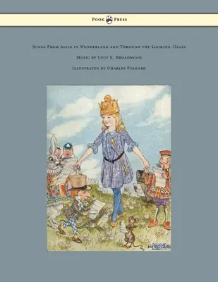 Dalok az Alice Csodaországban és a Tükörországban című filmekből - Zene: Lucy E. Broadwood - Illusztrálta: Charles Folkard - Songs from Alice in Wonderland and Through the Looking-Glass - Music by Lucy E. Broadwood - Illustrated by Charles Folkard