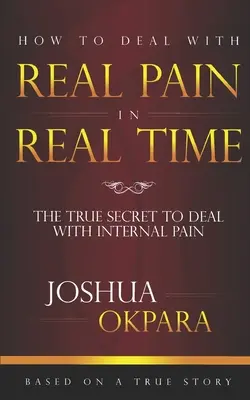Hogyan kezeljük a VALÓDI fájdalmat VALÓDI időben: A belső fájdalom kezelésének valódi titkai - How to deal with REAL pain in REAL time: The true secrets to dealing with internal pain
