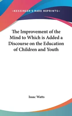 The Improvement of the Mind (Az elme fejlesztése), amelyhez egy értekezés a gyermekek és az ifjúság neveléséről is hozzátartozik. - The Improvement of the Mind to Which is Added a Discourse on the Education of Children and Youth