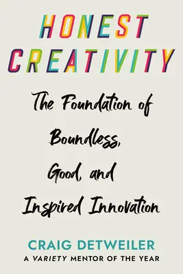 Őszinte kreativitás: A határtalan, jó és ihletett innováció alapjai - Honest Creativity: The Foundations of Boundless, Good, and Inspired Innovation