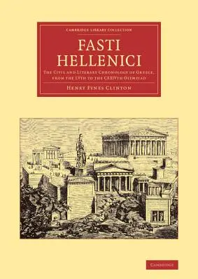 Fasti Hellenici: Görögország polgári és irodalmi kronológiája az Lv. olimpiától a Cxxiv. olimpiáig - Fasti Hellenici: The Civil and Literary Chronology of Greece, from the Lvth to the Cxxivth Olympiad