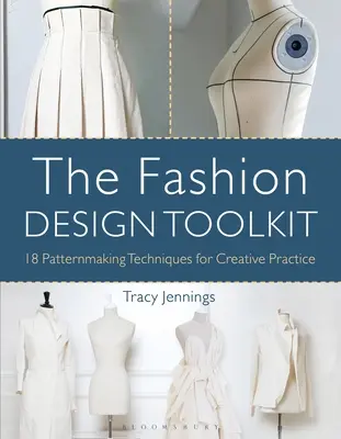 A divattervezés eszköztára: 18 mintakészítési technika a kreatív gyakorlathoz - The Fashion Design Toolkit: 18 Patternmaking Techniques for Creative Practice