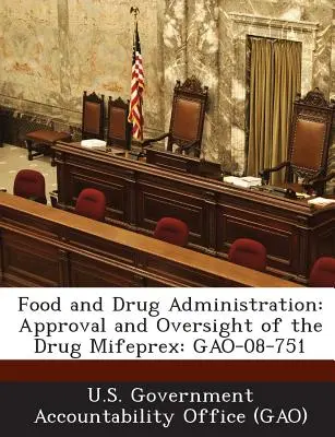 Food and Drug Administration: A Mifeprex gyógyszer jóváhagyása és felügyelete: Gao-08-751 - Food and Drug Administration: Approval and Oversight of the Drug Mifeprex: Gao-08-751