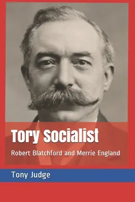 Tory Socialist: Robert Blatchford és Merrie England - Tory Socialist: Robert Blatchford and Merrie England