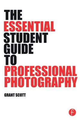 A professzionális fényképezés alapvető tanulói útmutatója - The Essential Student Guide to Professional Photography