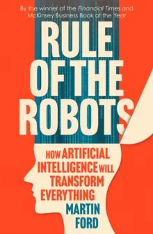 A robotok uralma - Hogyan fog a mesterséges intelligencia mindent átalakítani - Rule of the Robots - How Artificial Intelligence Will Transform Everything