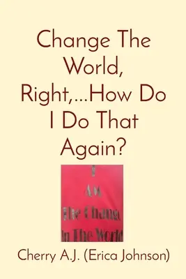 Változtasd meg a világot, igaz, ...Hogyan csináljam még egyszer? - Change The World, Right, ...How Do I Do That Again?