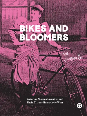 Bikes and Bloomers: Viktoriánus női feltalálók és rendkívüli kerékpáros viseletük - Bikes and Bloomers: Victorian Women Inventors and Their Extraordinary Cycle Wear