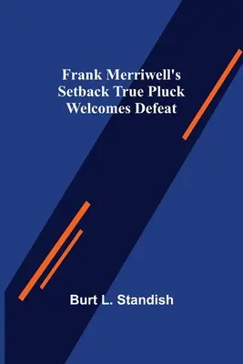 Frank Merriwell visszalépése Igazi szerencse üdvözli a vereséget - Frank Merriwell's Setback True Pluck Welcomes Defeat