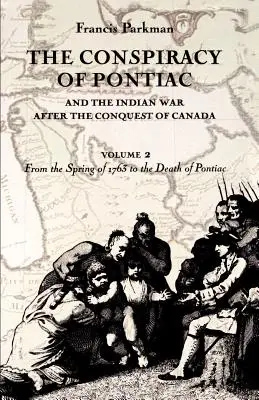 Pontiac összeesküvése és az indián háború Kanada meghódítása után, 2. kötet: 1763 tavaszától Pontiac haláláig - The Conspiracy of Pontiac and the Indian War after the Conquest of Canada, volume 2: From the Spring of 1763 to the Death of Pontiac