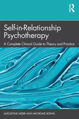 Én a kapcsolaton belüli pszichoterápia: A Complete Clinical Guide to Theory and Practice - Self-in-Relationship Psychotherapy: A Complete Clinical Guide to Theory and Practice