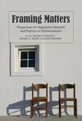 Framing Matters; Perspectives on Negotiation Research and Practice in Communication (Keretezés kérdései; A kommunikáció tárgyalási kutatásának és gyakorlatának perspektívái) - Framing Matters; Perspectives on Negotiation Research and Practice in Communication