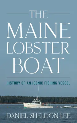 A maine-i homárhajó: egy ikonikus halászhajó története - The Maine Lobster Boat: History of an Iconic Fishing Vessel