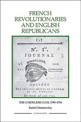 Francia forradalmárok és angol republikánusok: A Cordeliers Club, 1790-1794 - French Revolutionaries and English Republicans: The Cordeliers Club, 1790-1794