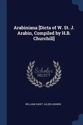 Arabiniana [Dicta of W. St. J. Arabin, Compiled by H.B. Churchill]