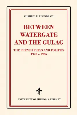 Watergate és a Gulag között: A francia sajtó és a politika, 1970-1985 - Between Watergate and the Gulag: The French Press and Politics, 1970-1985