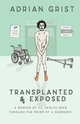 Áttelepítve és leleplezve: A betegség emlékirata egy világjárvány prizmáján keresztül nézve - Transplanted & Exposed: A memoir of ill health seen through the prism of a pandemic