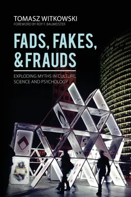 Hóbortok, hamisítványok és csalások: A kultúra, a tudomány és a pszichológia mítoszainak feltárása - Fads, Fakes, and Frauds: Exploding Myths in Culture, Science and Psychology