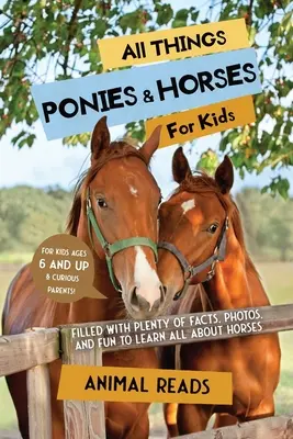 Minden, ami pónik és lovak gyerekeknek: Rengeteg tényt, fotót és szórakozást tartalmaz a lovakról való tanuláshoz - All Things Ponies & Horses For Kids: Filled With Plenty of Facts, Photos, and Fun to Learn all About Horses