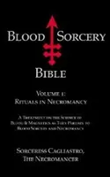 A vérboszorkányság bibliája - 1. kötet: Rituálék a nekromanciában - Blood Sorcery Bible - Volume 1: Rituals in Necromancy