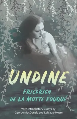 Undine: George MacDonald és Lafcadio Hearn bevezető esszéivel - Undine: With Introductory Essays by George MacDonald and Lafcadio Hearn