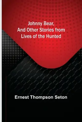 Johnny Bear, és más történetek a Vadászok életéből - Johnny Bear, and Other Stories from Lives of the Hunted