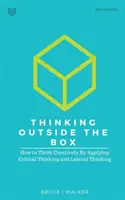 Thinking Outside The Box: Hogyan gondolkodjunk kreatívan a kritikus gondolkodás és az oldalirányú gondolkodás alkalmazásával - Thinking Outside The Box: How to Think Creatively By Applying Critical Thinking and Lateral Thinking