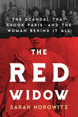A vörös özvegy: A Párizst megrázó botrány és a nő, aki mögötte állt - The Red Widow: The Scandal That Shook Paris and the Woman Behind It All