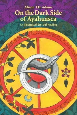 Az ayahuasca sötét oldalán: A gyógyulás illusztrált története - On the Dark Side of Ayahuasca: An Illustrated Story of Healing