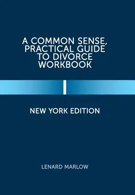 A józan ész, gyakorlati útmutató a váláshoz munkafüzet: New York-i kiadás - A Common Sense, Practical Guide to Divorce Workbook: New York Edition
