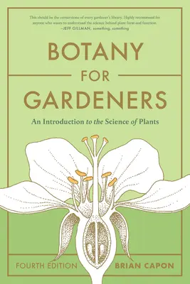 Botanika kertészeknek, negyedik kiadás: Bevezetés a növények tudományába - Botany for Gardeners, Fourth Edition: An Introduction to the Science of Plants