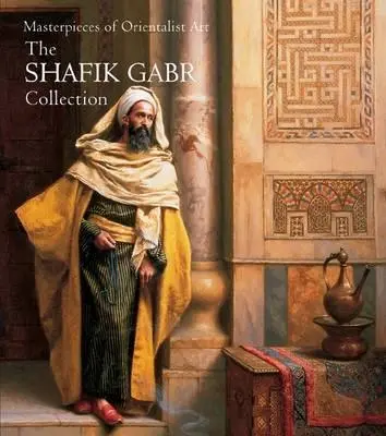 Az orientalista művészet remekművei: Shafik Gabr gyűjteménye - Masterpieces of Orientalist Art: The Shafik Gabr Collection