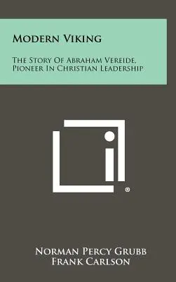 Modern Viking: Abraham Vereide, a keresztény vezetés úttörőjének története - Modern Viking: The Story Of Abraham Vereide, Pioneer In Christian Leadership