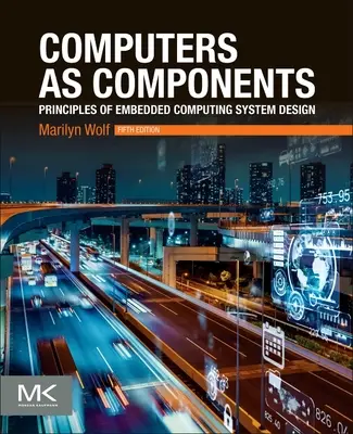 Számítógépek mint komponensek: A beágyazott számítástechnikai rendszerek tervezésének alapelvei - Computers as Components: Principles of Embedded Computing System Design