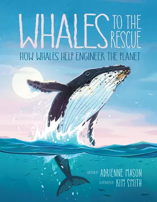 Bálnák a megmentésre: Hogyan segítenek a bálnák a bolygó mérnöki munkájában - Whales to the Rescue: How Whales Help Engineer the Planet