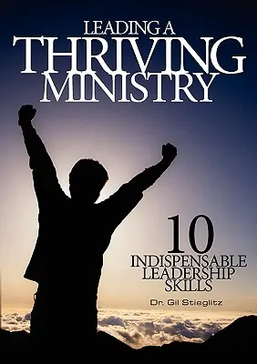 Virágzó szolgálat vezetése: 10 nélkülözhetetlen vezetői készség - Leading a Thriving Ministry: 10 Indispensable Leadership Skills