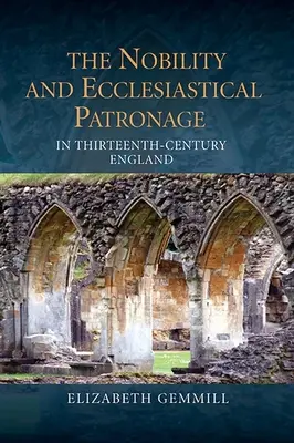 A nemesség és az egyházi mecenatúra a tizenharmadik századi Angliában - The Nobility and Ecclesiastical Patronage in Thirteenth-Century England