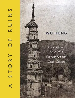 A romok története: Jelenlét és hiány a kínai művészetben és vizuális kultúrában - A Story of Ruins: Presence and Absence in Chinese Art and Visual Culture
